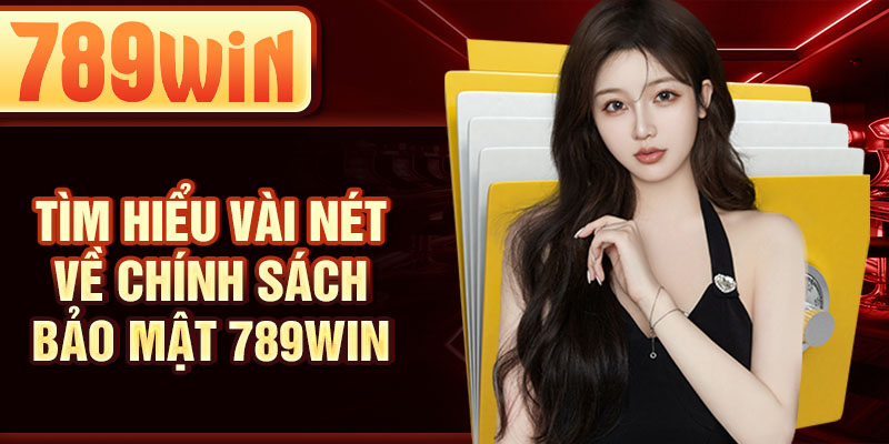 Tìm hiểu vài nét về chính sách bảo mật 789WIN