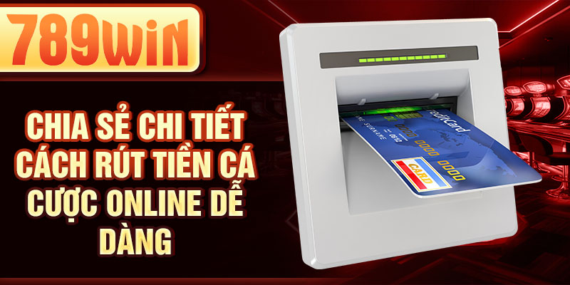 Chia sẻ chi tiết cách rút tiền cá cược online dễ dàng Chia sẻ chi tiết cách rút tiền cá cược online dễ dàng