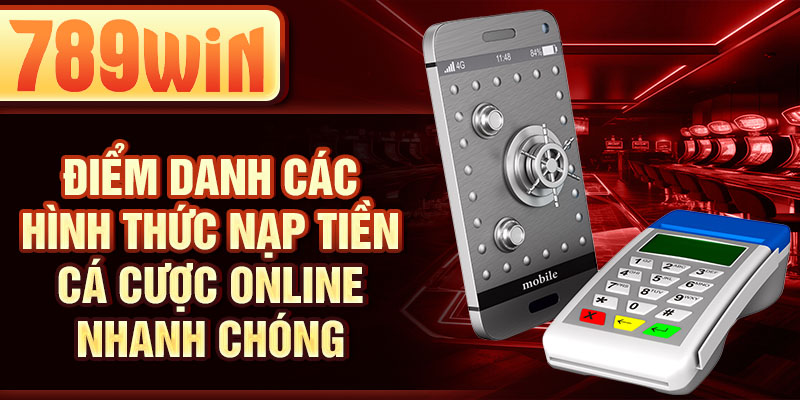 Điểm danh các hình thức nạp tiền cá cược online nhanh chóng