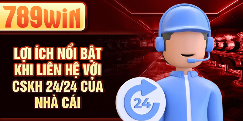 Lợi ích nổi bật khi liên hệ với CSKH 24/24 của nhà cái Lợi ích nổi bật khi liên hệ với CSKH 24/24 của nhà cái