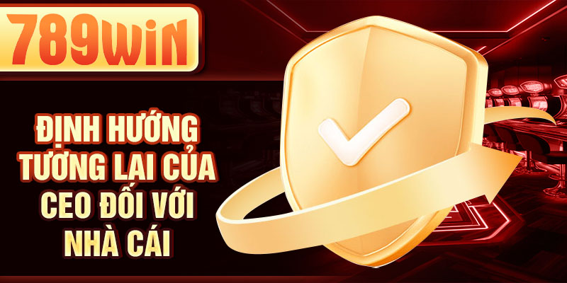 Định hướng tương lai của CEO đối với nhà cái Định hướng tương lai của CEO đối với nhà cái