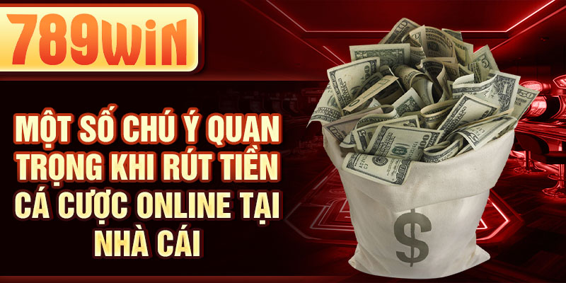 Một số chú ý quan trọng khi rút tiền cá cược online tại nhà cái Một số chú ý quan trọng khi rút tiền cá cược online tại nhà cái