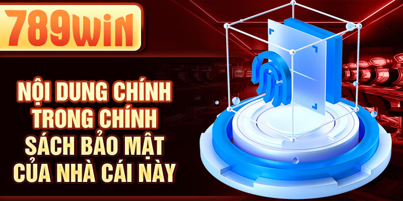 Nội dung chính trong chính sách bảo mật của nhà cái này