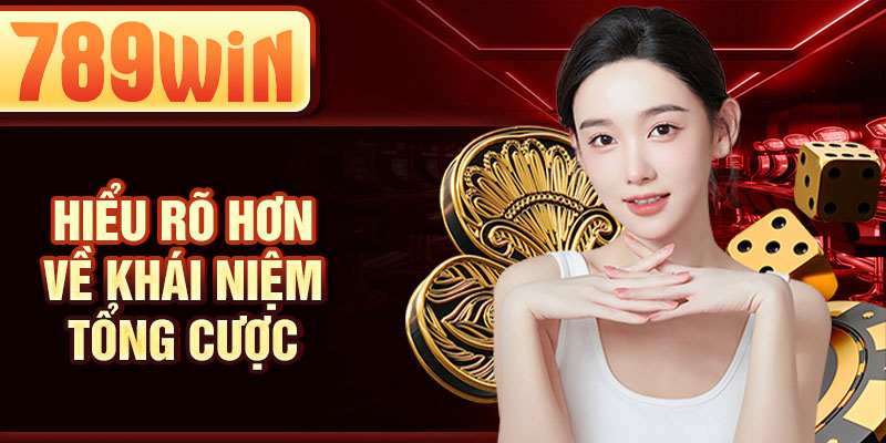 Hiểu rõ hơn về khái niệm tổng cược
