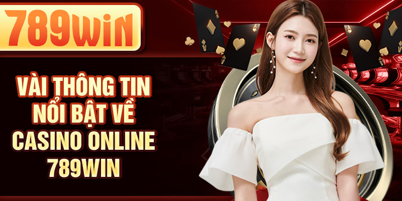 Vài thông tin nổi bật về casino online 789WIN Vài thông tin nổi bật về casino online 789WIN
