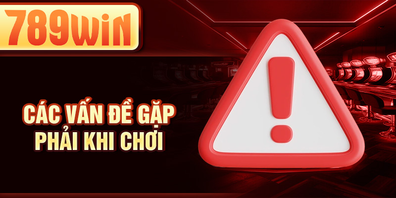 Các vấn đề gặp phải khi chơi Các vấn đề gặp phải khi chơi