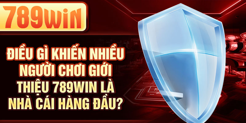 Điều gì khiến nhiều người chơi giới thiệu 789Win là nhà cái hàng đầu? Điều gì khiến nhiều người chơi giới thiệu 789Win là nhà cái hàng đầu?