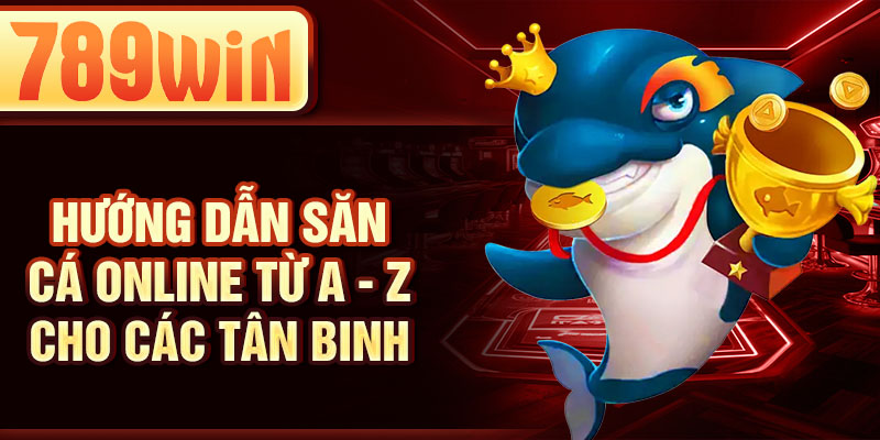 hướng dẫn săn cá online từ A - Z cho các tân binh