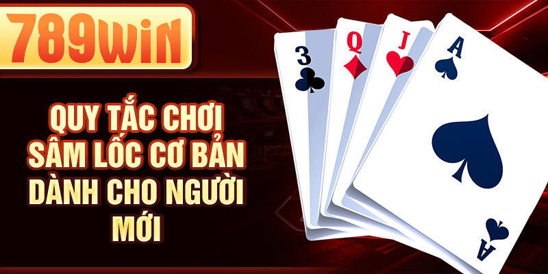 Quy tắc chơi sâm lốc cơ bản dành cho người mới