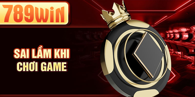Sai lầm khi chơi  game