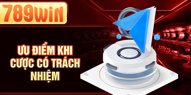 Ưu điểm khi cược có trách nhiệm Ưu điểm khi cược có trách nhiệm