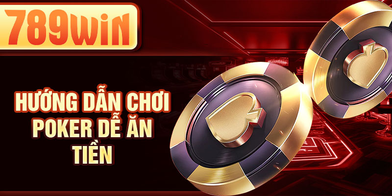 Hướng dẫn chơi poker dễ ăn tiền