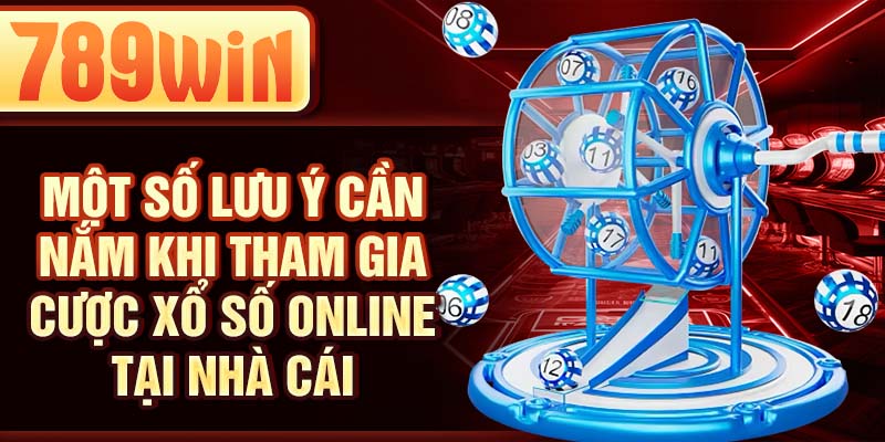 Một số lưu ý cần nắm khi tham gia cược xổ số online tại nhà cái