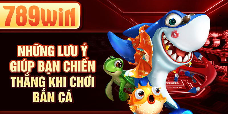 Những lưu ý giúp bạn chiến thắng khi chơi bắn cá Những lưu ý giúp bạn chiến thắng khi chơi bắn cá