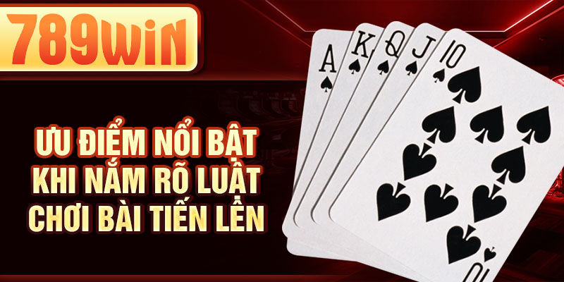 Ưu điểm nổi bật khi nắm rõ luật chơi bài tiến lên