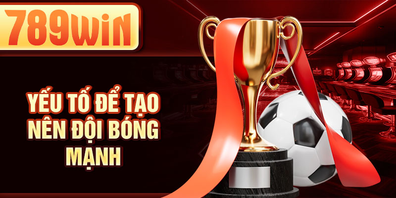 Yếu tố để tạo nên đội bóng mạnh
